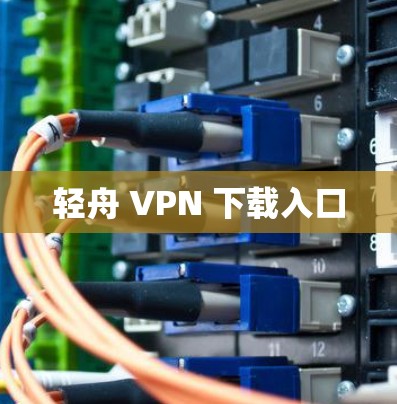 轻舟 VPN 下载入口