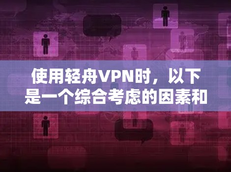 使用轻舟VPN时,以下是一个综合考虑的因素和最终建议 使用轻舟VPN时,以下是一个综合考虑的因素和最终建议