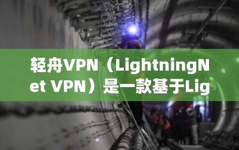 轻舟VPN(LightningNet VPN)是一款基于LightningNet协议的网络VPN服务,旨在提供安全、高效和便捷的VPN体验。以下是对轻舟VPN功能的分析 轻舟VPN(LightningNet VPN)是一款基于LightningNet协议的网络VPN服务,旨在提供安全、高效和便捷的VPN体验。以下是对轻舟VPN功能的分析
