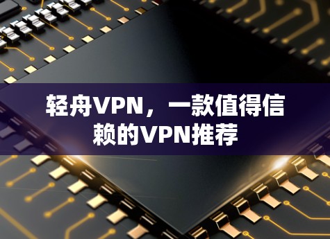 轻舟VPN,一款值得信赖的VPN推荐 轻舟VPN,一款值得信赖的VPN推荐