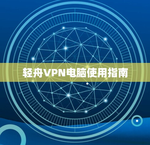 轻舟VPN电脑使用指南 轻舟VPN电脑使用指南
