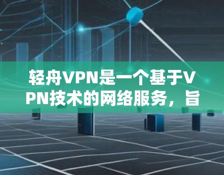 轻舟VPN是一个基于VPN技术的网络服务,旨在提供 secure and safe internet access。以下是安装轻舟VPN的步骤说明 轻舟VPN是一个基于VPN技术的网络服务,旨在提供 secure and safe internet access。以下是安装轻舟VPN的步骤说明