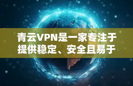 青云VPN是一家专注于提供稳定、安全且易于使用的VPN解决方案的公司。如果你正在寻找一款可靠且稳定的安全VPN工具,可以考虑以下几点 青云VPN是一家专注于提供稳定、安全且易于使用的VPN解决方案的公司。如果你正在寻找一款可靠且稳定的安全VPN工具,可以考虑以下几点