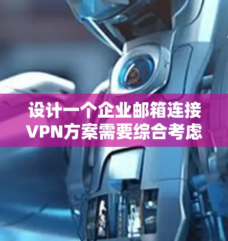 设计一个企业邮箱连接VPN方案需要综合考虑多个因素,以确保企业信息安全。以下是一个详细的方案框架,涵盖需求分析、设计、实施和维护的各个方面 设计一个企业邮箱连接VPN方案需要综合考虑多个因素,以确保企业信息安全。以下是一个详细的方案框架,涵盖需求分析、设计、实施和维护的各个方面