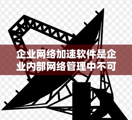 企业网络加速软件是企业内部网络管理中不可或缺的工具,它们为企业的网络优化和数据安全提供了强大的支持。以下是对这些软件的详细介绍,帮助企业在不同需求下做出合适的选择 企业网络加速软件是企业内部网络管理中不可或缺的工具,它们为企业的网络优化和数据安全提供了强大的支持。以下是对这些软件的详细介绍,帮助企业在不同需求下做出合适的选择