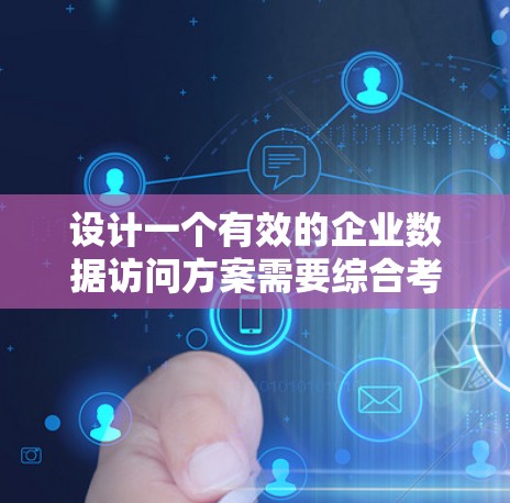 设计一个有效的企业数据访问方案需要综合考虑多个方面,从业务需求到技术实现,逐步构建一个全面且高效的访问体系。以下是一个详细的设计方案,分步骤说明 设计一个有效的企业数据访问方案需要综合考虑多个方面,从业务需求到技术实现,逐步构建一个全面且高效的访问体系。以下是一个详细的设计方案,分步骤说明