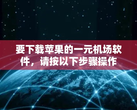 要下载苹果的一元机场软件,请按以下步骤操作 要下载苹果的一元机场软件,请按以下步骤操作