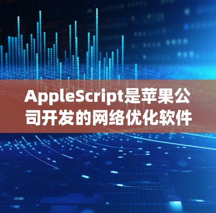 AppleScript是苹果公司开发的网络优化软件,主要用于管理苹果设备的网络环境。以下是关于AppleScript的主要信息 AppleScript是苹果公司开发的网络优化软件,主要用于管理苹果设备的网络环境。以下是关于AppleScript的主要信息