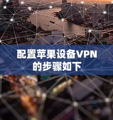 配置苹果设备VPN的步骤如下 配置苹果设备VPN的步骤如下
