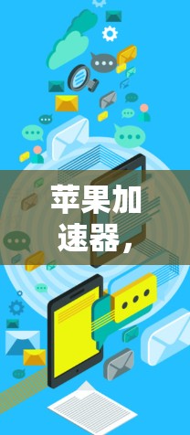 苹果加速器,让上手更轻松,提升用户体验 苹果加速器,让上手更轻松,提升用户体验