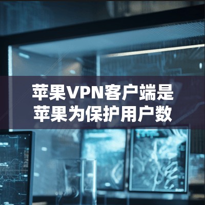 苹果VPN客户端是苹果为保护用户数据安全而推出的网络服务,具有加密、多端支持、隐私保护、多服务器功能等特性。为了下载苹果VPN客户端,您可以按照以下步骤进行 苹果VPN客户端是苹果为保护用户数据安全而推出的网络服务,具有加密、多端支持、隐私保护、多服务器功能等特性。为了下载苹果VPN客户端,您可以按照以下步骤进行