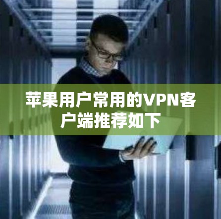 苹果用户常用的VPN客户端推荐如下