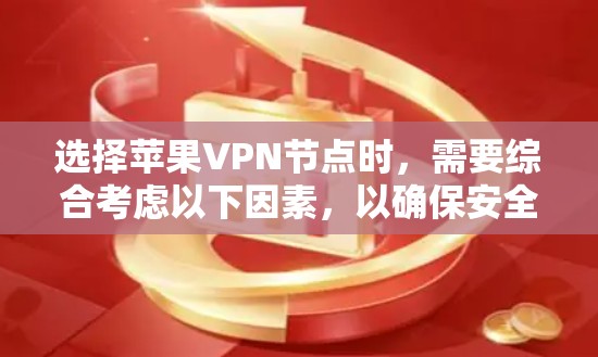 选择苹果VPN节点时，需要综合考虑以下因素，以确保安全、稳定、管理方便和符合用户需求
