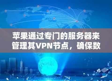 苹果通过专门的服务器来管理其VPN节点，确保数据安全和隐私。以下是详细的步骤和信息