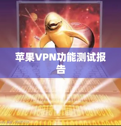 苹果VPN功能测试报告 苹果VPN功能测试报告