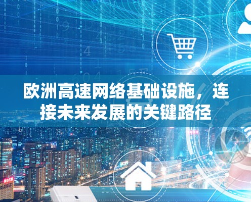 欧洲高速网络基础设施,连接未来发展的关键路径 欧洲高速网络基础设施,连接未来发展的关键路径