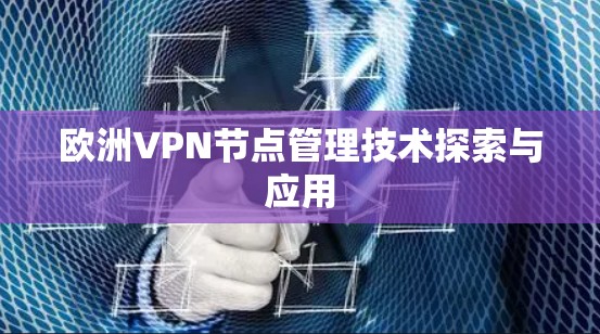 欧洲VPN节点管理技术探索与应用