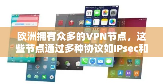 欧洲拥有众多的VPN节点，这些节点通过多种协议如IPsec和WEP来提供加密和安全的访问。以下是关于这些VPN节点的详细信息