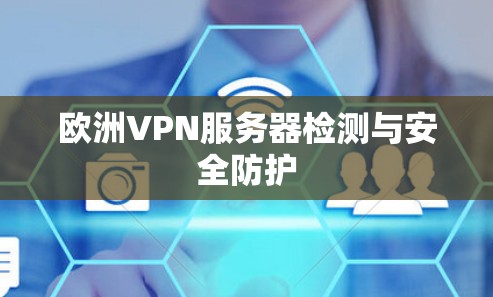欧洲VPN服务器检测与安全防护 欧洲VPN服务器检测与安全防护