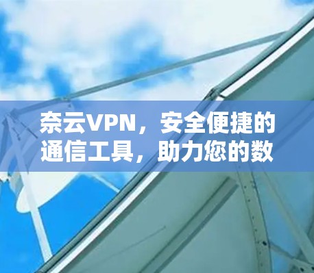 奈云VPN，安全便捷的通信工具，助力您的数据安全与高效传输