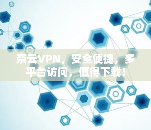奈云VPN，安全便捷，多平台访问，值得下载！