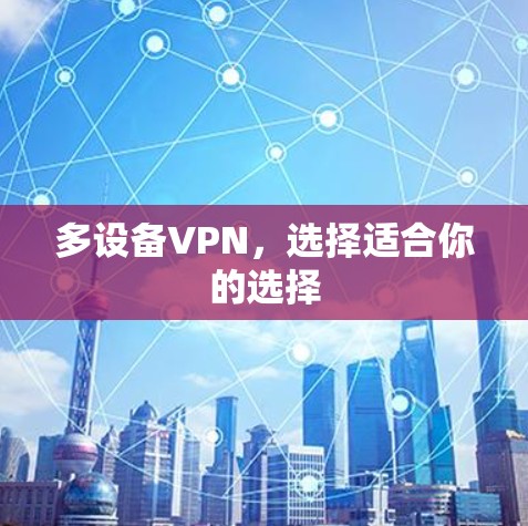 多设备VPN,选择适合你的选择 多设备VPN,选择适合你的选择