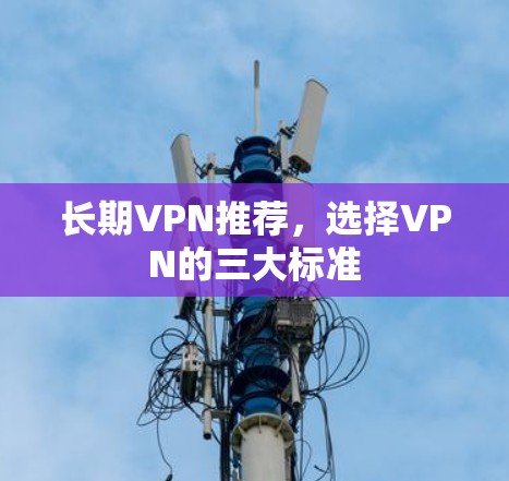 长期VPN推荐，选择VPN的三大标准