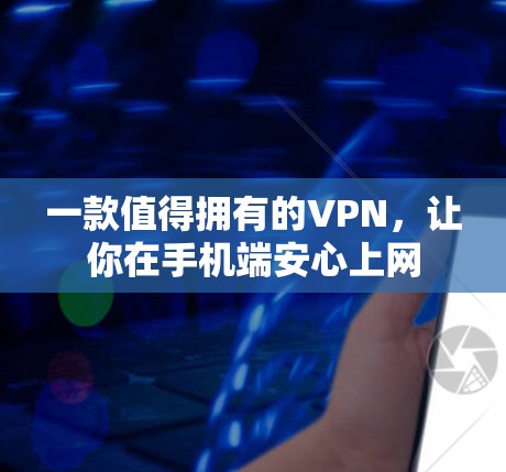 一款值得拥有的VPN,让你在手机端安心上网 一款值得拥有的VPN,让你在手机端安心上网