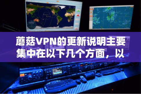 蘑菇VPN的更新说明主要集中在以下几个方面,以解决用户可能遇到的问题并优化用户体验 蘑菇VPN的更新说明主要集中在以下几个方面,以解决用户可能遇到的问题并优化用户体验