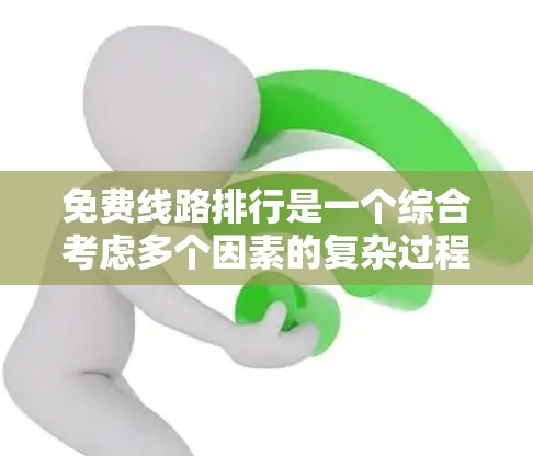 免费线路排行是一个综合考虑多个因素的复杂过程，以下是一些关键因素和建议