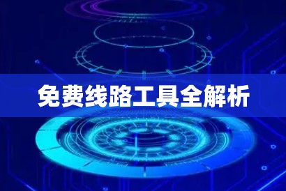 免费线路工具全解析