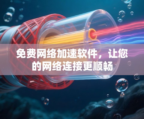免费网络加速软件，让您的网络连接更顺畅