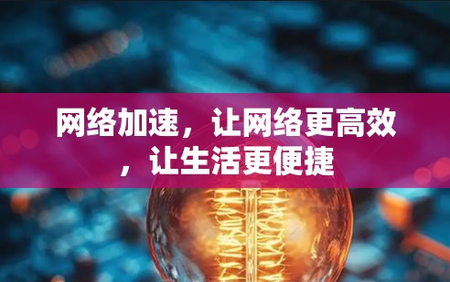 网络加速，让网络更高效，让生活更便捷