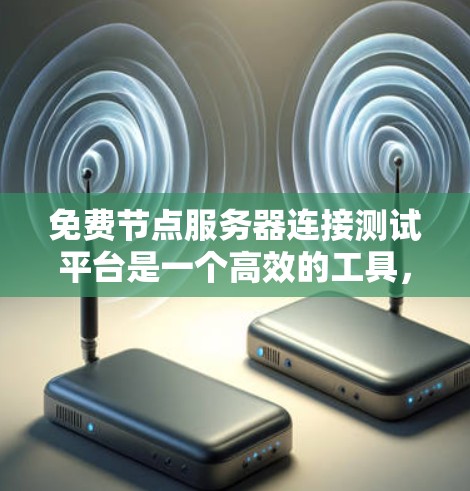 免费节点服务器连接测试平台是一个高效的工具,可以帮助团队快速开发和测试代码。以下是对该主题的详细说明 免费节点服务器连接测试平台是一个高效的工具,可以帮助团队快速开发和测试代码。以下是对该主题的详细说明