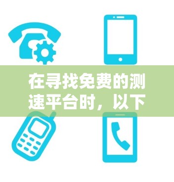 在寻找免费的测速平台时，以下是一些推荐和推荐理由
