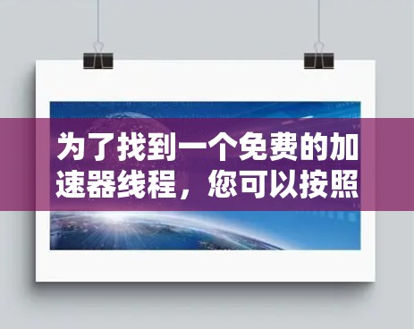 为了找到一个免费的加速器线程,您可以按照以下步骤进行