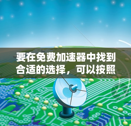 要在免费加速器中找到合适的选择,可以按照以下步骤进行