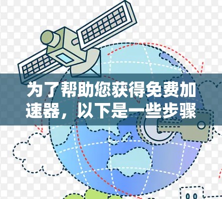 为了帮助您获得免费加速器,以下是一些步骤和建议