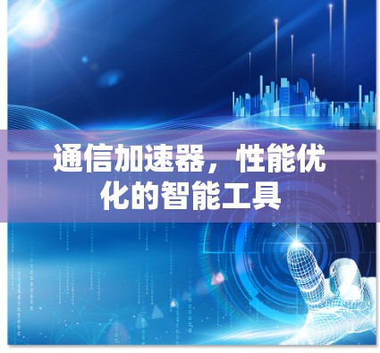 通信加速器，性能优化的智能工具