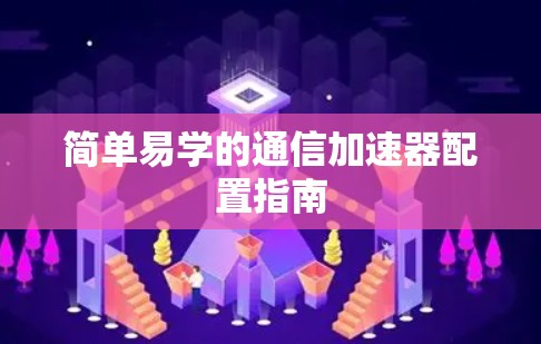 简单易学的通信加速器配置指南
