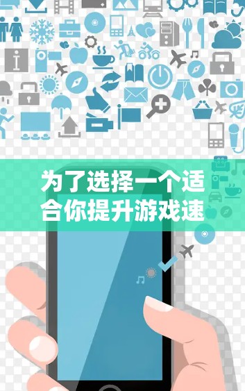 为了选择一个适合你提升游戏速度的免费加速器，以下是一个有条理的指南