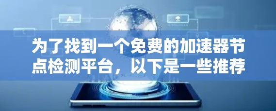 为了找到一个免费的加速器节点检测平台，以下是一些推荐和建议
