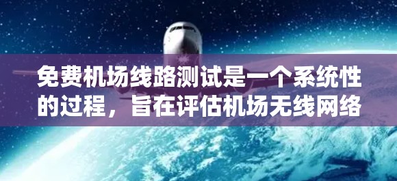 免费机场线路测试是一个系统性的过程，旨在评估机场无线网络的性能。以下是一个详细的步骤指南，帮助您完成测试