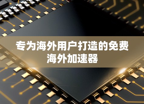 专为海外用户打造的免费海外加速器