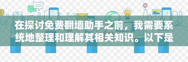 在探讨免费翻墙助手之前,我需要系统地整理和理解其相关知识。以下是对该问题的分点总结,涵盖功能、使用步骤、合法性、价格、适用场景、限制、隐私保护等关键方面