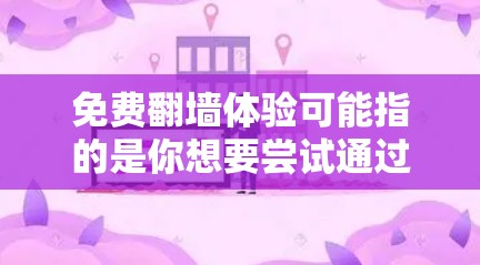 免费翻墙体验可能指的是你想要尝试通过免费的翻墙工具来探索网络结构或体验网络内容。虽然有很多免费的翻墙工具 available，但需要注意以下几点