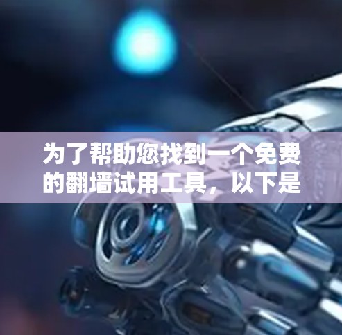 为了帮助您找到一个免费的翻墙试用工具，以下是详细的解决方案