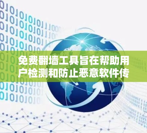 免费翻墙工具旨在帮助用户检测和防止恶意软件传播，保护个人和企业免受网络攻击。以下是关于这些工具的详细分析