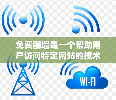 免费翻墙是一个帮助用户访问特定网站的技术手段,防止未经授权的访问。以下是一个分步骤的指南,帮助您安装和使用免费翻墙工具
