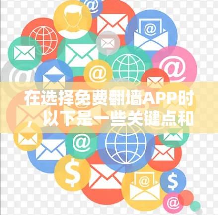 在选择免费翻墙APP时,以下是一些关键点和推荐,帮助你做出明智的选择